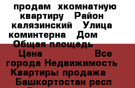 продам 2хкомнатную квартиру › Район ­ калязинский › Улица ­ коминтерна › Дом ­ 76 › Общая площадь ­ 53 › Цена ­ 2 000 050 - Все города Недвижимость » Квартиры продажа   . Башкортостан респ.,Баймакский р-н